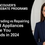 Vancouver’s Energy Rebate Programs: How Upgrading vs Repairing Your Old Appliances Can Save You Thousands in 2024
